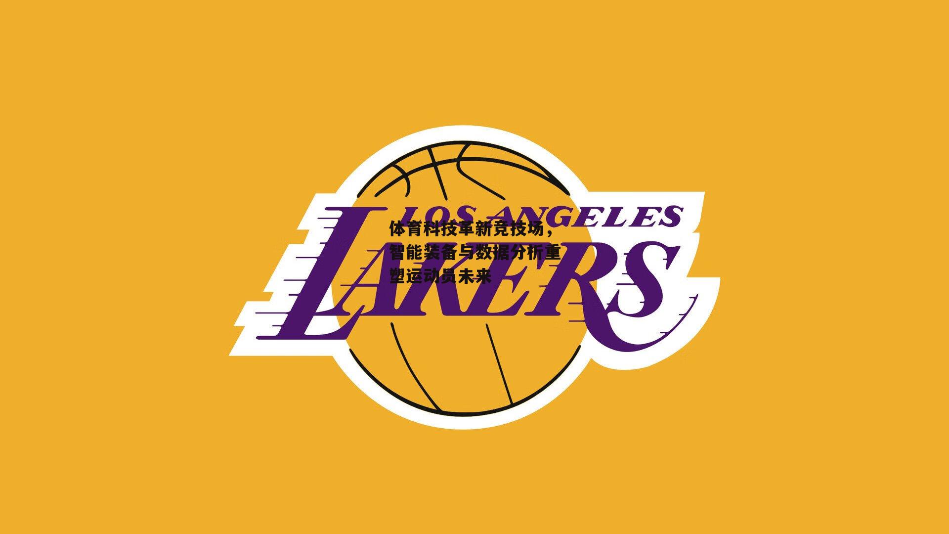 体育科技革新竞技场，智能装备与数据分析重塑运动员未来